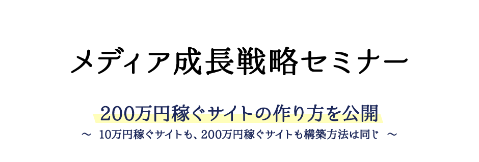 メディア成長戦略セミナー。200万円稼ぐサイトの作り方を公開～10万円稼ぐサイトも、200万円稼ぐサイトも構築方法は同じ～